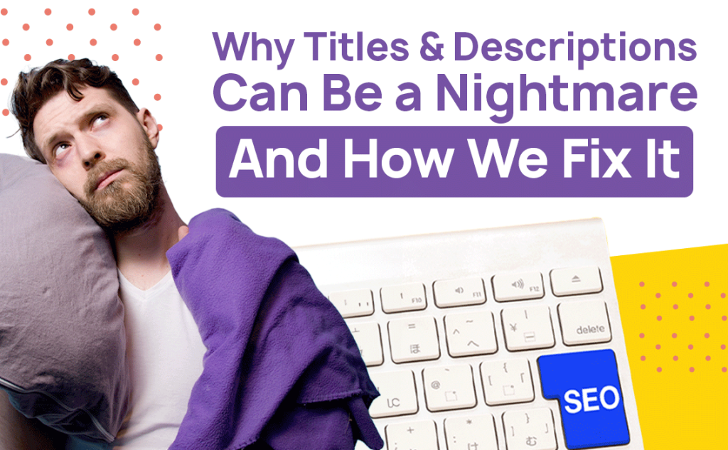 Search Engine Optimization Website Why titles and descriptions can be a nightmare and how we fix it