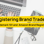 Registering Brand Trademark - Trademark 101 and Amazon Brand Registry Guide